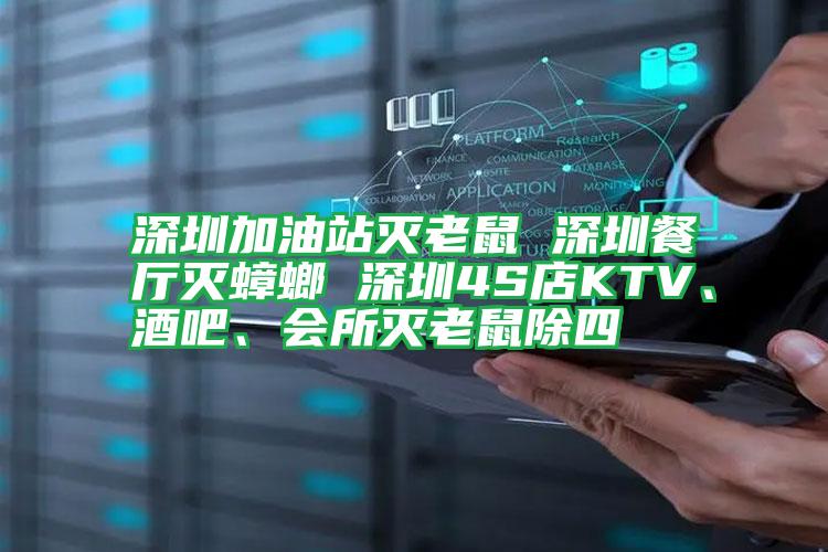 深圳加油站滅老鼠 深圳餐廳滅蟑螂 深圳4S店KTV、酒吧、會所滅老鼠除四