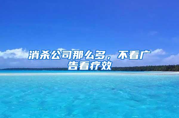 消殺公司那么多，不看廣告看療效