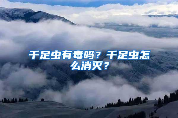 千足蟲有毒嗎？千足蟲怎么消滅？